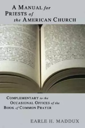 Manual for Priests of the American Church: Complimentary to the Occasional Offices of the Book of Common Prayer