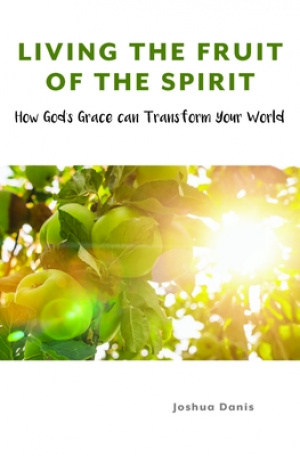 Living the Fruit of the Spirit: How God's Grace Can Transform Your World