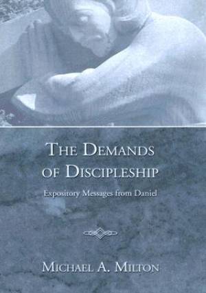 Demands of Discipleship : Expository Messages from Daniel