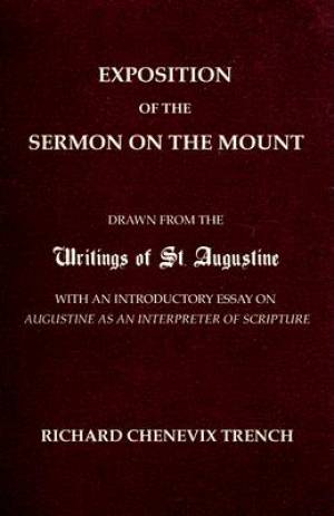 Exposition of the Sermon on the Mount: Drawn from the Writings of St. Augustine with an Introductory Essay on Augustine as an Interpreter of Scripture