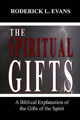 The Spiritual Gifts: A Biblical Explanation of the Gifts of the Spirit