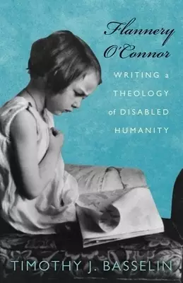 Flannery O'Connor: Writing a Theology of Disabled Humanity