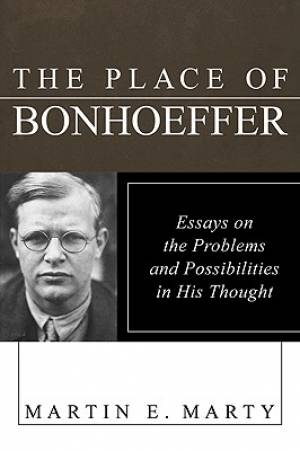 The Place of Bonhoeffer: Problems and Possibilities in His Thought