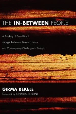 The In-Between People: A Reading of David Bosch Through the Lens of Mission History and Contemporary Challenges in Ethiopia