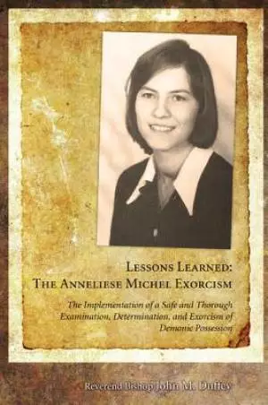 Lessons Learned: The Anneliese Michel Exorcism: The Implementation of a Safe and Thorough Examination, Determination, and Exorcism of D