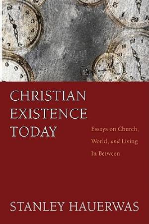 Christian Existence Today: Essays on Church, World, and Living in Between