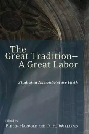 The Great Tradition--A Great Labor: Studies in Ancient-Future Faith