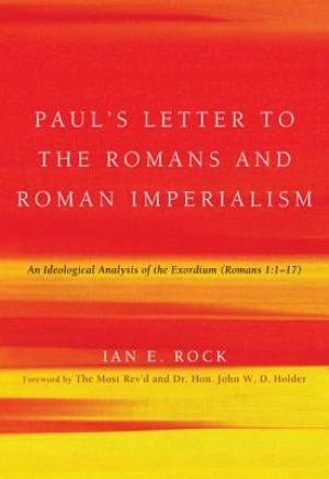 Paul's Letter to the Romans and Roman Imperialism: An Ideological Analysis of the Exordium (Romans 1:117)