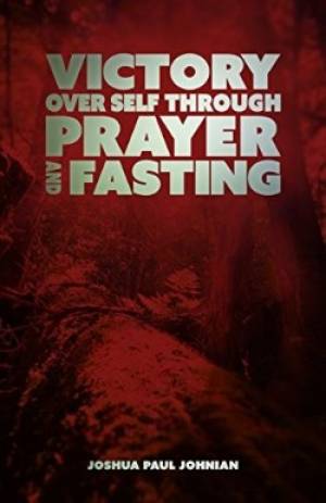 Victory Over Self Through Prayer And Fasting Paperback