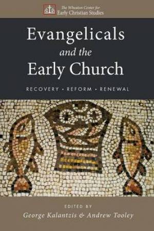 Evangelicals and the Early Church: Recovery, Reform, Renewal