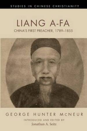 Liang A-Fa: China's First Preacher, 1789-1855