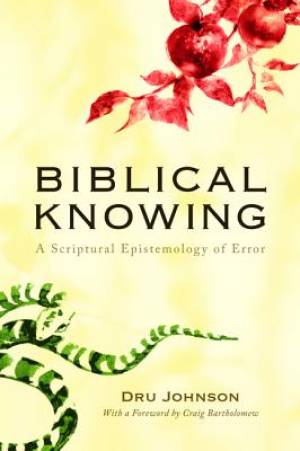 Biblical Knowing: A Scriptural Epistemology of Error