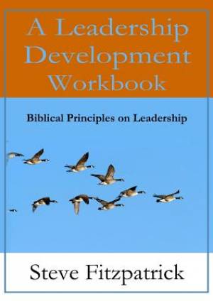 A Leadership Development Workbook -- Biblical Principles In Leadership