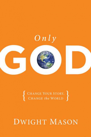 Only God: Change Your Story, Changethe World