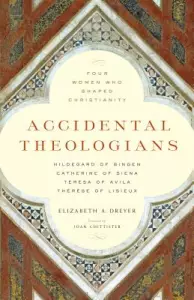 Accidental Theologians: Four Women Who Shaped Christianity