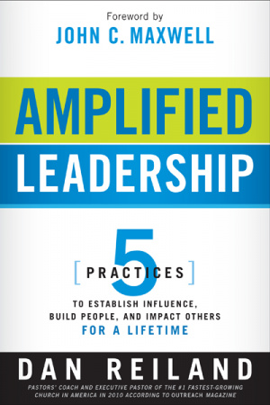 Amplified Leadership : 5 Practices To Establish Influences Build People And