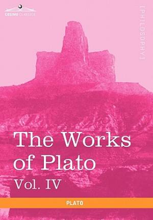 The Works of Plato, Vol. IV (in 4 Volumes)