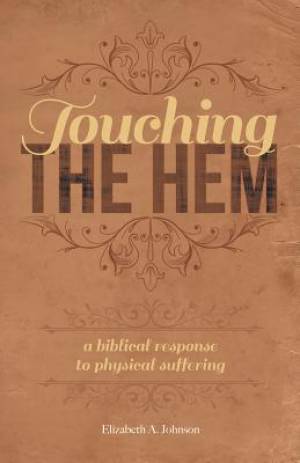 Touching the Hem: A Biblical Response to Physical Suffering