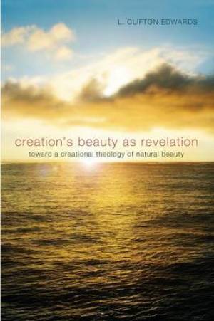 Creation's Beauty as Revelation: Toward a Creational Theology of Natural Beauty