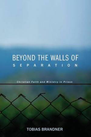 Beyond the Walls of Separation: Christian Faith and Ministry in Prison