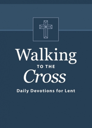 Walking to the Cross: Daily Devotions for Lent