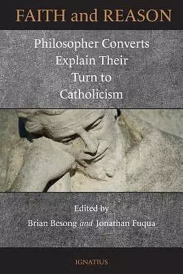 Faith and Reason: Philosophers Explain Their Turn to Catholicism