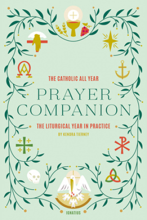 Catholic All Year Prayer Companion: The Liturgical Year in Practice