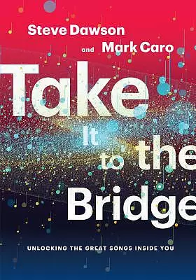 Take It to the Bridge: Unlocking the Great Songs Inside You