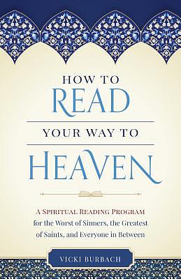 How to Read Your Way to Heaven: A Spiritual Reading Program for the Worst of Sinners, the Greatest of Saints, and Everyone in Between