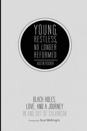 Young, Restless, No Longer Reformed: Black Holes, Love, and a Journey in and Out of Calvinism