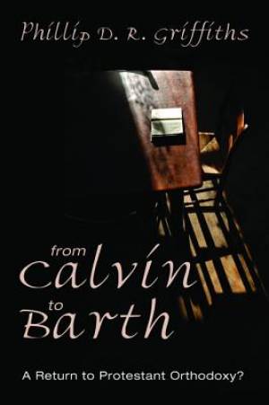 From Calvin to Barth: A Return to Protestant Orthodoxy?