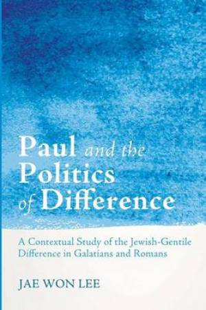 Paul and the Politics of Difference: A Contextual Study of the Jewish-Gentile Difference in Galatians and Romans