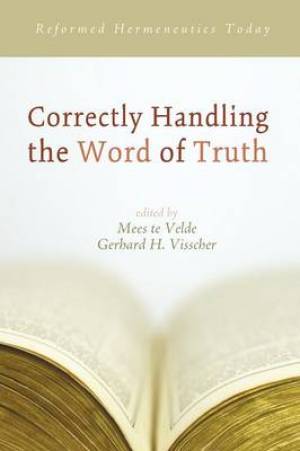 Correctly Handling the Word of Truth: Reformed Hermeneutics Today