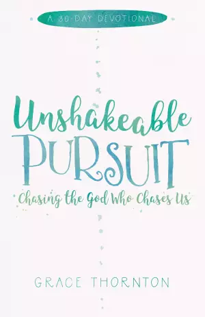 Unshakeable Pursuit (a 30-Day Devotional): Chasing the God Who Chases Us