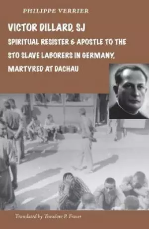 Victor Dillard Sj, Spiritual Resister And Apostle To The Sto Slave Laborers In Germany, Martyred At Dachau