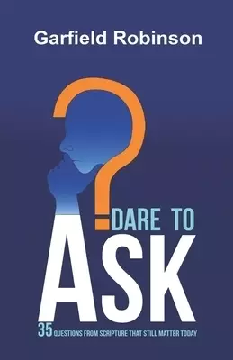 Dare to Ask: 35 Questions From Scripture That Still Matter Today