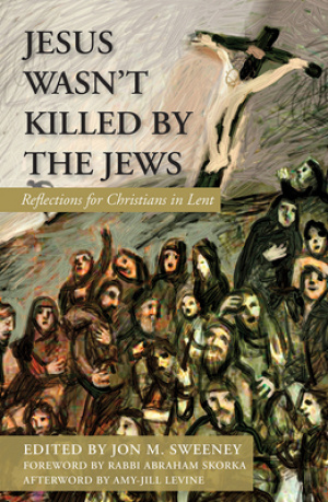 Jesus Wasn't Killed by the Jews: Reflections for Christians in Lent