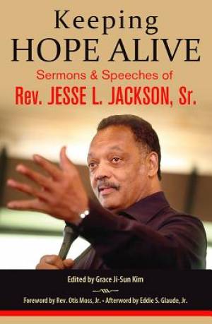 Keeping Hope Alive: Sermons and Speeches of Rev. Jesse L. Jackson, Sr.