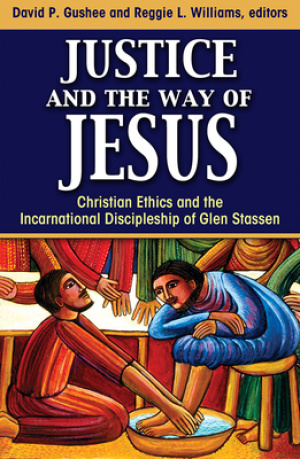 Justice and the Way of Jesus: Christian Ethics and the Incarnational Discipleship of Glen Stassen