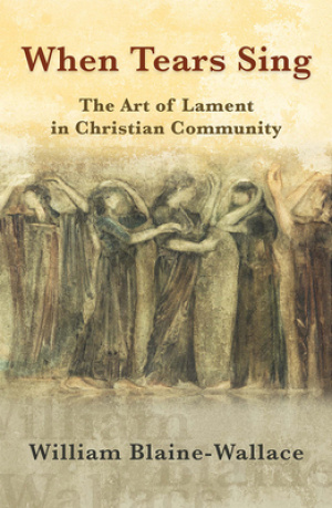 When Tears Sing: The Art of Lament in Christian Community