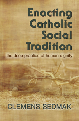 Enacting Catholic Social Tradition: The Deep Practice of Human Dignity