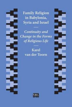 Family Religion in Babylonia, Syria and Israel: Continuity and Change in the Forms of Religious Life