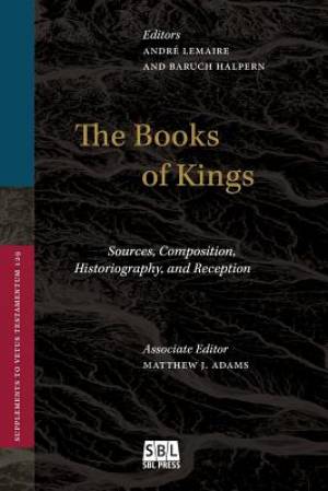 The Books of Kings: Sources, Composition, Historiography, and Reception