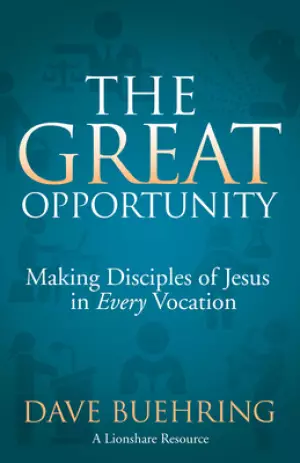 The Great Opportunity: Making Disciples of Jesus in Every Vocation