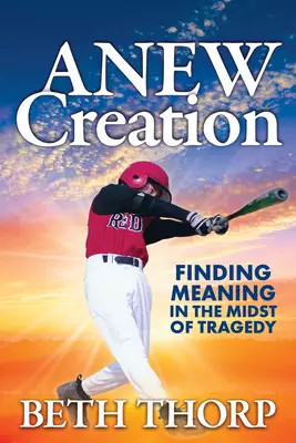 Anew Creation: Finding Meaning in the Midst of Tragedy