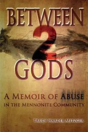 Between 2 Gods: A Memoir of Abuse in the Mennonite Community