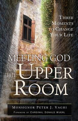 Meeting God in the Upper Room: Three Moments to Change Your Life