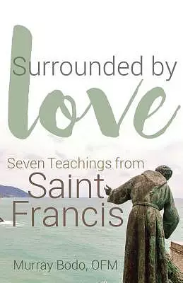 Surrounded by Love: Seven Teachings from St. Francis