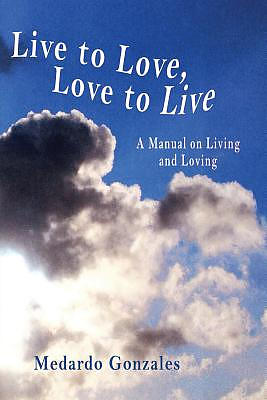 Live to Love, Love to Live: A Manual on Living and Loving