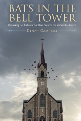 Bats in the Bell Tower: Unmasking the Doctrines That have Seduced the Modern-Day Church